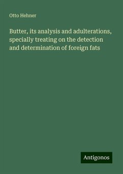 Butter, its analysis and adulterations, specially treating on the detection and determination of foreign fats - Hehner, Otto