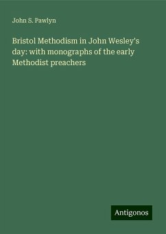 Bristol Methodism in John Wesley's day: with monographs of the early Methodist preachers - Pawlyn, John S.