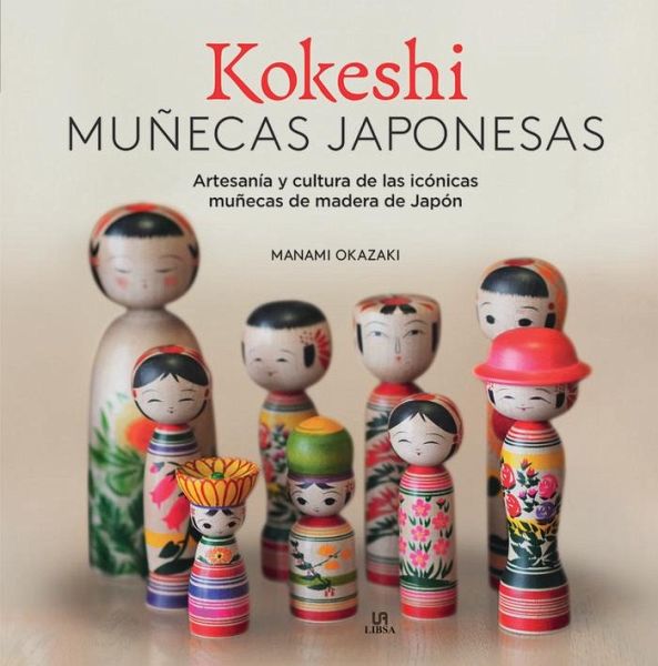 Kokeshi. Muñecas Japonesas: Artesanía y Cultura de las Icónicas Muñecas de Madera de Japón