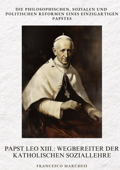 Papst Leo XIII.: Wegbereiter der Katholischen Soziallehre - Marchesi, Francesco