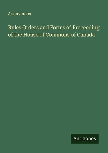 Rules Orders and Forms of Proceeding of the House of Commons of Canada