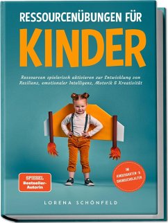 Ressourcenübungen für Kinder: Ressourcen spielerisch aktivieren zur Entwicklung von Resilienz, emotionaler Intelligenz, Motorik & Kreativität - im Kindergarten- & Grundschulalter - Schönfeld, Lorena