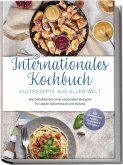 Internationales Kochbuch - Kultrezepte aus aller Welt: Die beliebtesten internationalen Rezepte für jeden Geschmack und Anlass - inkl. Brotrezepten, Salaten, Fingerfood & Getränken Internationales Kochbuch - Kultrezepte aus aller Welt: Die beliebtesten internationalen Rezepte für jeden Geschmack und Anlass - inkl. Brotrezepten, Salaten, Fingerfood & Getränken