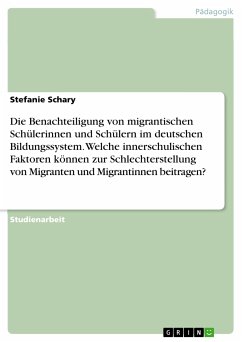Die Benachteiligung von migrantischen Schülerinnen und Schülern im deutschen Bildungssystem. Welche innerschulischen Faktoren können zur Schlechterstellung von Migranten und Migrantinnen beitragen? (eBook, ePUB) Die Benachteiligung von migrantischen Schülerinnen und Schülern im deutschen Bildungssystem. Welche innerschulischen Faktoren können zur Schlechterstellung von Migranten und Migrantinnen beitragen? (eBook, ePUB)