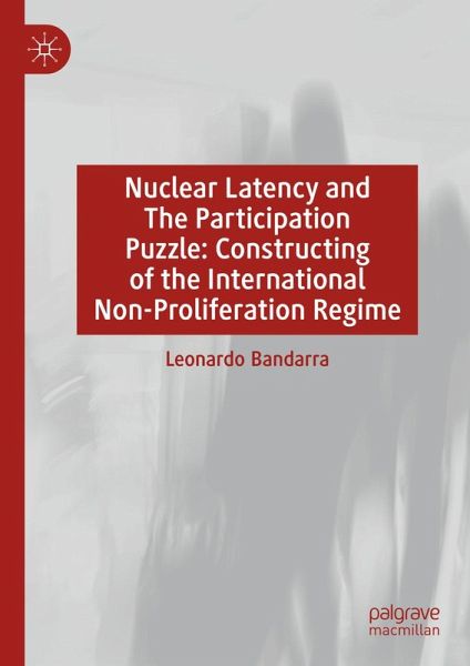 Nuclear Latency and The Participation Puzzle: Constructing of the International Non-Proliferation Regime (eBook, PDF) Nuclear Latency and The Participation Puzzle: Constructing of the International Non-Proliferation Regime (eBook, PDF)