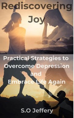 Rediscovering Joy: Practical Strategies to Overcome Depression and Embrace Life Again (eBook, ePUB) - Jeffery, S.O