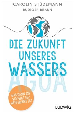 Die Zukunft unseres Wassers (eBook, ePUB) - Stüdemann, Carolin; Braun, Rüdiger