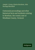 Centennial proceedings and other historical facts and incidents relating to Newfane, the county seat of Windham County, Vermont Centennial proceedings and other historical facts and incidents relating to Newfane, the county seat of Windham County, Vermont