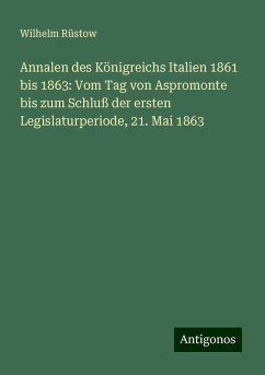 Annalen des Königreichs Italien 1861 bis 1863: Vom Tag von Aspromonte bis zum Schluß der ersten Legislaturperiode, 21. Mai 1863 - Rüstow, Wilhelm