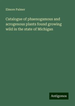 Catalogue of phaenogamous and acrogenous plants found growing wild in the state of Michigan - Palmer, Elmore