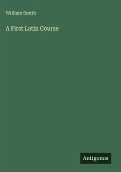 A First Latin Course - Smith, William