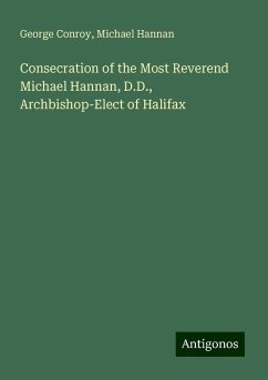 Consecration of the Most Reverend Michael Hannan, D.D., Archbishop-Elect of Halifax - Conroy, George; Hannan, Michael