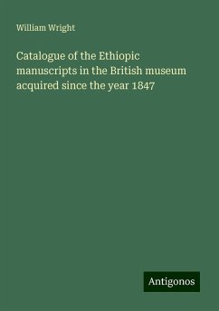 Catalogue of the Ethiopic manuscripts in the British museum acquired since the year 1847 - Wright, William