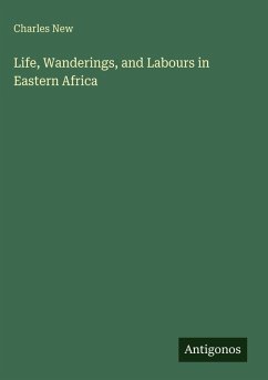 Life, Wanderings, and Labours in Eastern Africa - New, Charles