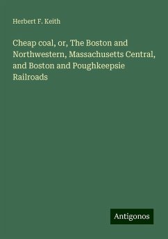 Cheap coal, or, The Boston and Northwestern, Massachusetts Central, and Boston and Poughkeepsie Railroads - Keith, Herbert F.
