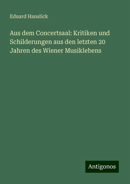 Aus dem Concertsaal: Kritiken und Schilderungen aus den letzten 20 Jahren des Wiener Musiklebens