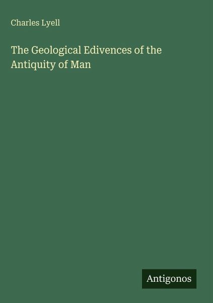 The Geological Edivences of the Antiquity of Man