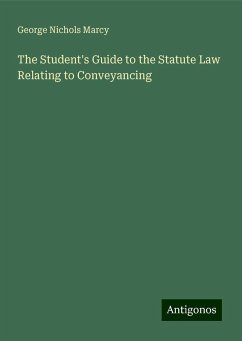 The Student's Guide to the Statute Law Relating to Conveyancing - Marcy, George Nichols