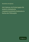 Anti-Spinoza: ein Protest gegen die modern-scholastische romanisch-juristische Denkweise in Sachen der Philosophie Anti-Spinoza: ein Protest gegen die modern-scholastische romanisch-juristische Denkweise in Sachen der Philosophie