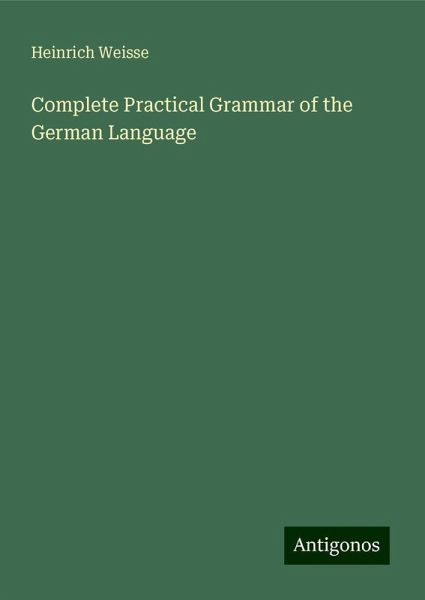 Complete Practical Grammar of the German Language Complete Practical Grammar of the German Language