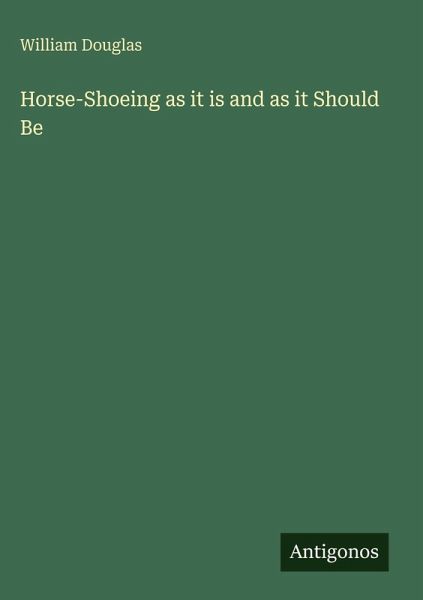 Horse-Shoeing as it is and as it Should Be Horse-Shoeing as it is and as it Should Be