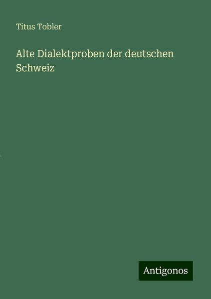 Alte Dialektproben der deutschen Schweiz Alte Dialektproben der deutschen Schweiz