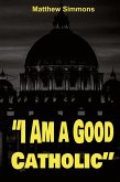 "I Am a Good Catholic!" "I Am a Good Catholic!"