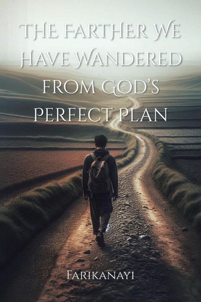 The Farther We Have Wandered from God's Perfect Plan The Farther We Have Wandered from God's Perfect Plan