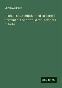 Statistical Descriptive and Historical Account of the North-West Provinces of India - Atkinson, Edwin