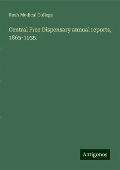 Central Free Dispensary annual reports, 1865-1935. - College, Rush Medical