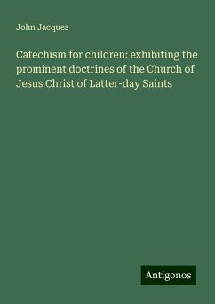 Catechism for children: exhibiting the prominent doctrines of the Church of Jesus Christ of Latter-day Saints - Jacques, John
