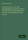 Am Grabe des am 3. Jul. 1869 heimgegangenen evang.luth. Pfarrers Friedrich Karl Wild in Kirchheim am Ries Ein Erinnerungsblatt für seine Freunde Am Grabe des am 3. Jul. 1869 heimgegangenen evang.luth. Pfarrers Friedrich Karl Wild in Kirchheim am Ries Ein Erinnerungsblatt für seine Freunde