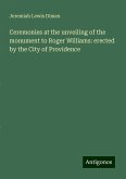 Ceremonies at the unveiling of the monument to Roger Williams: erected by the City of Providence Ceremonies at the unveiling of the monument to Roger Williams: erected by the City of Providence
