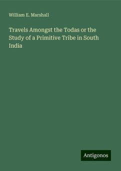 Travels Amongst the Todas or the Study of a Primitive Tribe in South India - Marshall, William E.