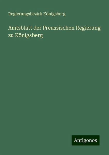 Amtsblatt der Preussischen Regierung zu Königsberg Amtsblatt der Preussischen Regierung zu Königsberg