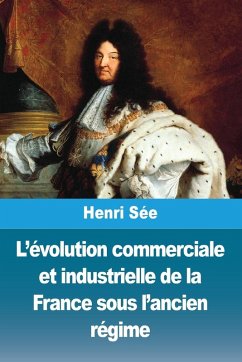 L'évolution commerciale et industrielle de la France sous l'ancien régime - Sée, Henri