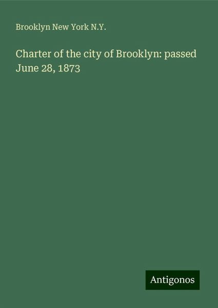 Charter of the city of Brooklyn: passed June 28, 1873