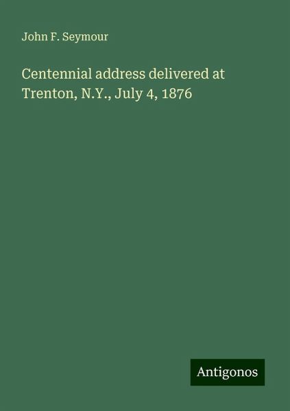 Centennial address delivered at Trenton, N.Y., July 4, 1876