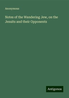 Notes of the Wandering Jew, on the Jesuits and their Opponents - Anonymous
