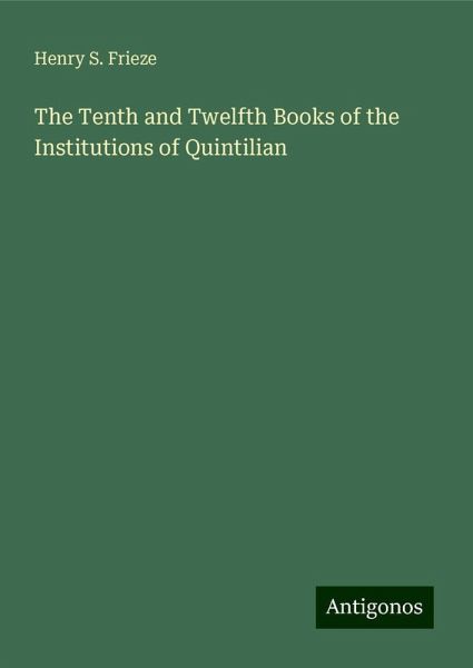 The Tenth and Twelfth Books of the Institutions of Quintilian