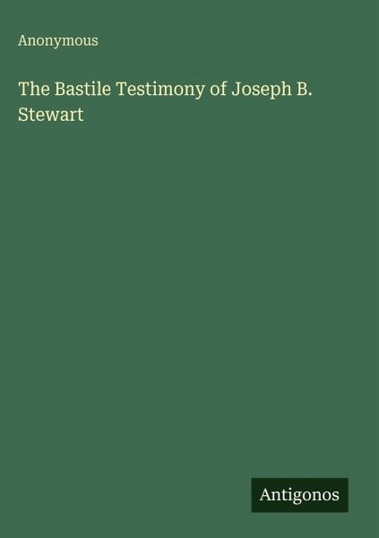 The Bastile Testimony of Joseph B. Stewart The Bastile Testimony of Joseph B. Stewart
