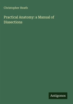 Practical Anatomy: a Manual of Dissections - Heath, Christopher