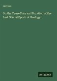 On the Cause Date and Duration of the Last Glacial Epoch of Geology