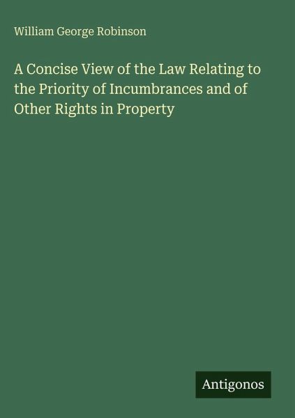 A Concise View of the Law Relating to the Priority of Incumbrances and of Other Rights in Property A Concise View of the Law Relating to the Priority of Incumbrances and of Other Rights in Property