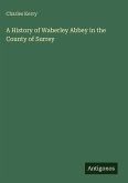 A History of Waberley Abbey in the County of Surrey