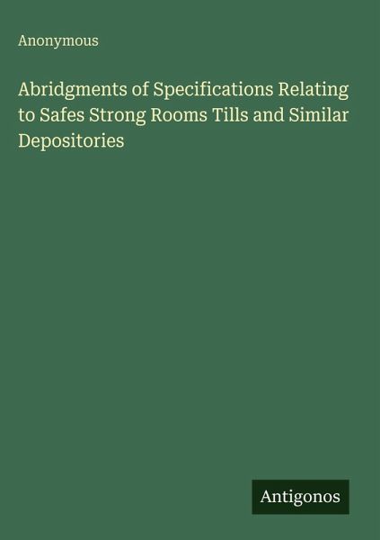 Abridgments of Specifications Relating to Safes Strong Rooms Tills and Similar Depositories Abridgments of Specifications Relating to Safes Strong Rooms Tills and Similar Depositories