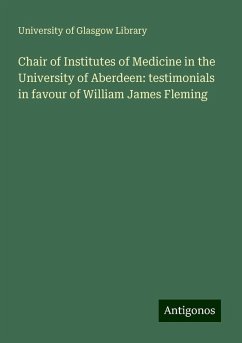 Chair of Institutes of Medicine in the University of Aberdeen: testimonials in favour of William James Fleming - Library, University Of Glasgow