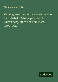 Catalogue of the prints and etchings of Hans Sebald Beham, painter, of Nuremberg, citizen of Frankfort, 1500-1550 - Loftie, William John