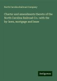 Charter and amendments thereto of the North Carolina Railroad Co.: with the by-laws, mortgage and lease