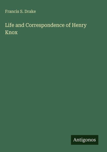 Life and Correspondence of Henry Knox Life and Correspondence of Henry Knox